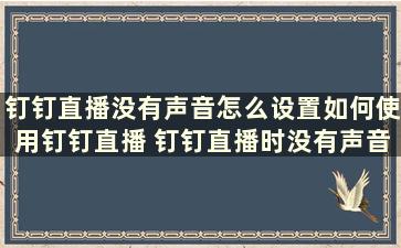 钉钉直播没有声音怎么设置如何使用钉钉直播 钉钉直播时没有声音怎么设置